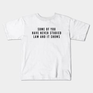 Some Of You Have Never Studied Law And It Shows - Lawyer Kids T-Shirt